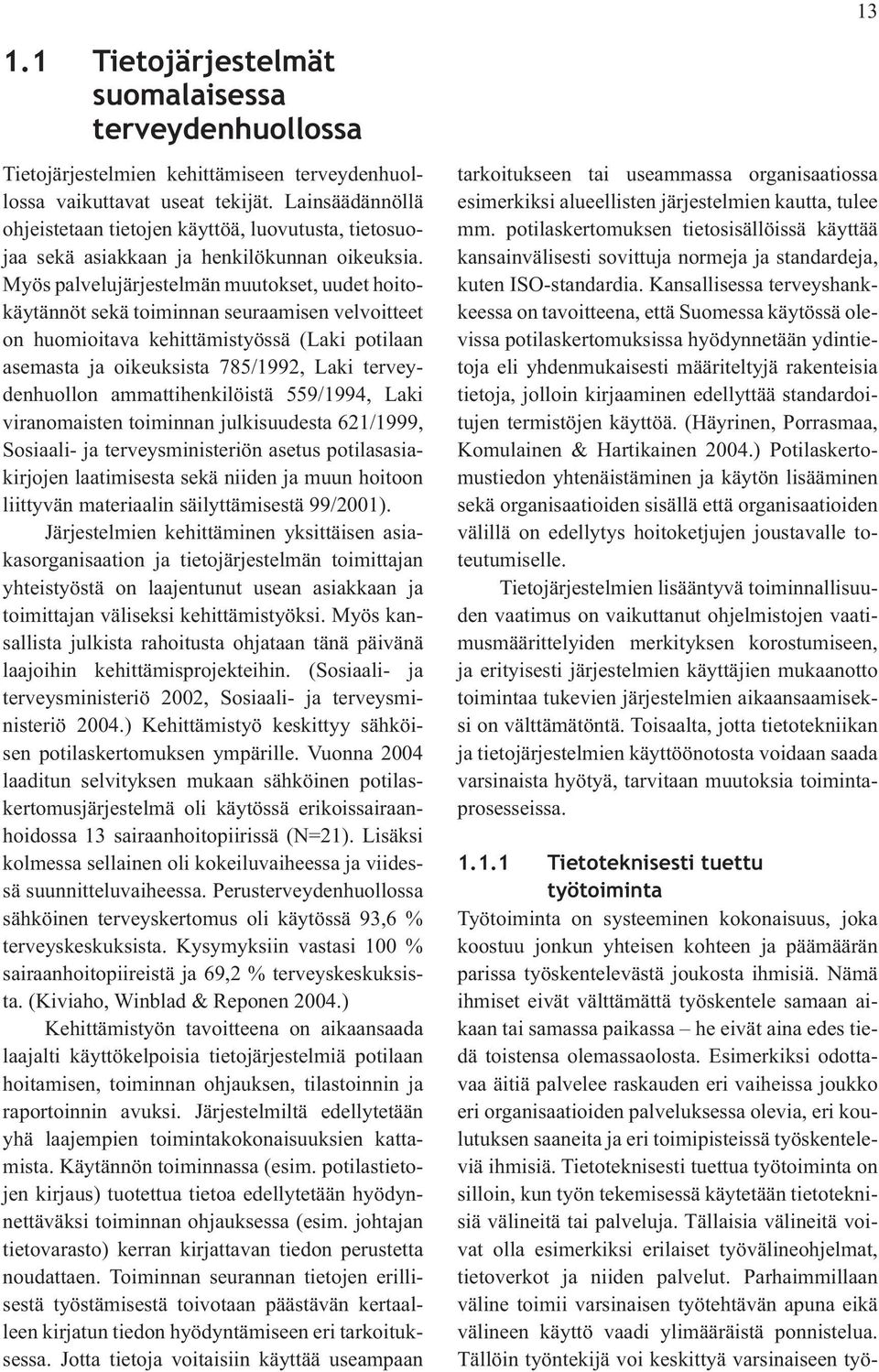 Myös palvelujärjestelmän muutokset, uudet hoitokäytännöt sekä toiminnan seuraamisen velvoitteet on huomioitava kehittämistyössä (Laki potilaan asemasta ja oikeuksista 785/1992, Laki terveydenhuollon