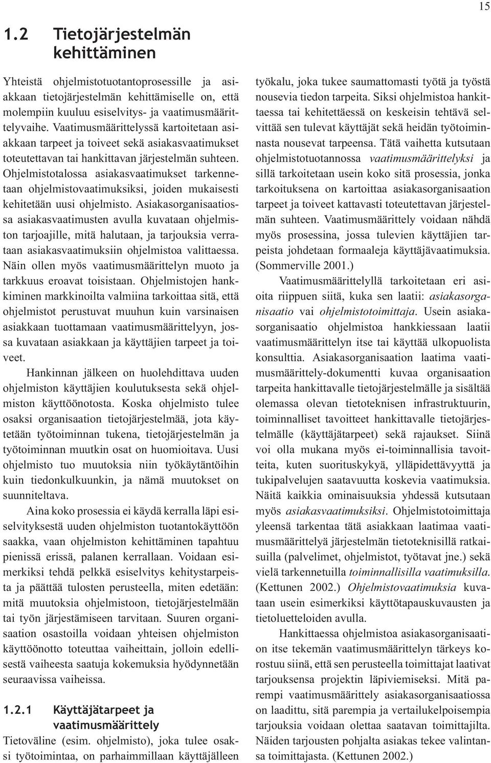 Ohjelmistotalossa asiakasvaatimukset tarkennetaan ohjelmistovaatimuksiksi, joiden mukaisesti kehitetään uusi ohjelmisto.