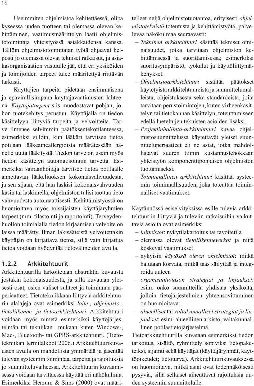 riittävän tarkasti. Käyttäjien tarpeita pidetään ensimmäisenä ja epävirallisimpana käyttäjävaatimusten lähteenä. Käyttäjätarpeet siis muodostavat pohjan, johon tuotekehitys perustuu.