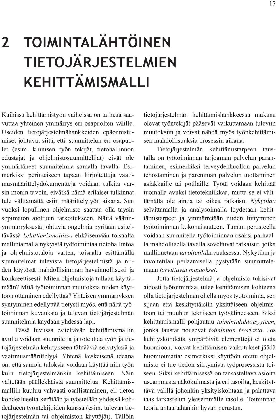 kliinisen työn tekijät, tietohallinnon edustajat ja ohjelmistosuunnittelijat) eivät ole ymmärtäneet suunnitelmia samalla tavalla.