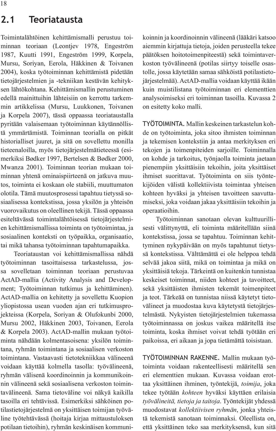 Kehittämismallin perustuminen edellä mainittuihin lähteisiin on kerrottu tarkemmin artikkelissa (Mursu, Luukkonen, Toivanen ja Korpela 2007), tässä oppaassa teoriataustalla pyritään valaisemaan