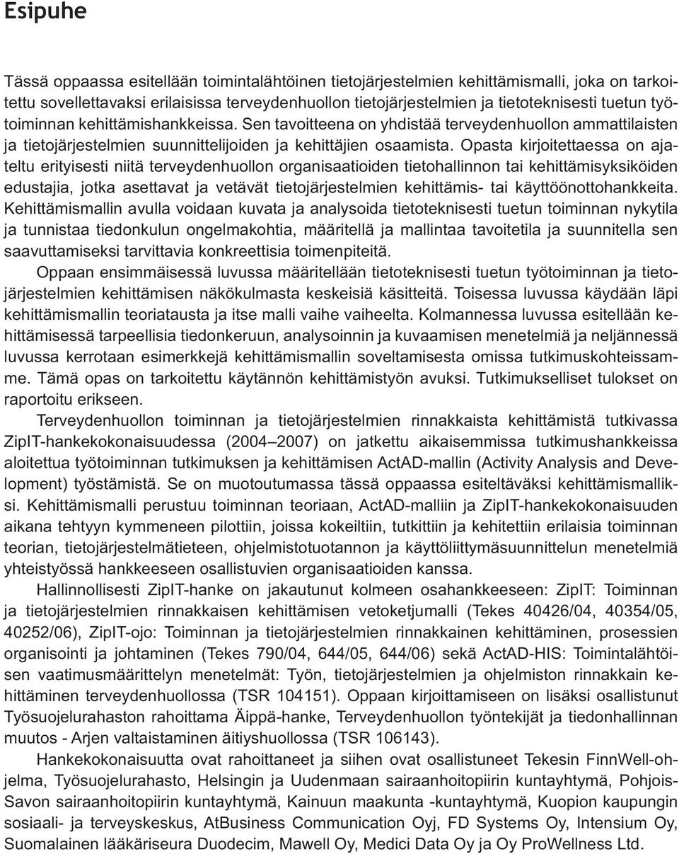 Opasta kirjoitettaessa on ajateltu erityisesti niitä terveydenhuollon organisaatioiden tietohallinnon tai kehittämisyksiköiden edustajia, jotka asettavat ja vetävät tietojärjestelmien kehittämis- tai