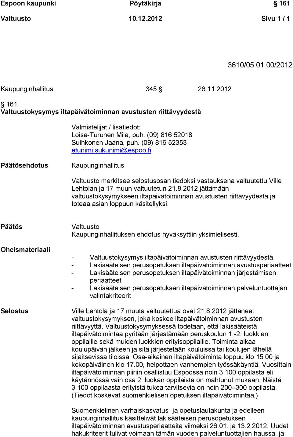 fi Päätösehdotus Kaupunginhallitus Valtuusto merkitsee selostusosan tiedoksi vastauksena valtuutettu Ville Lehtolan ja 17 muun valtuutetun 21.8.