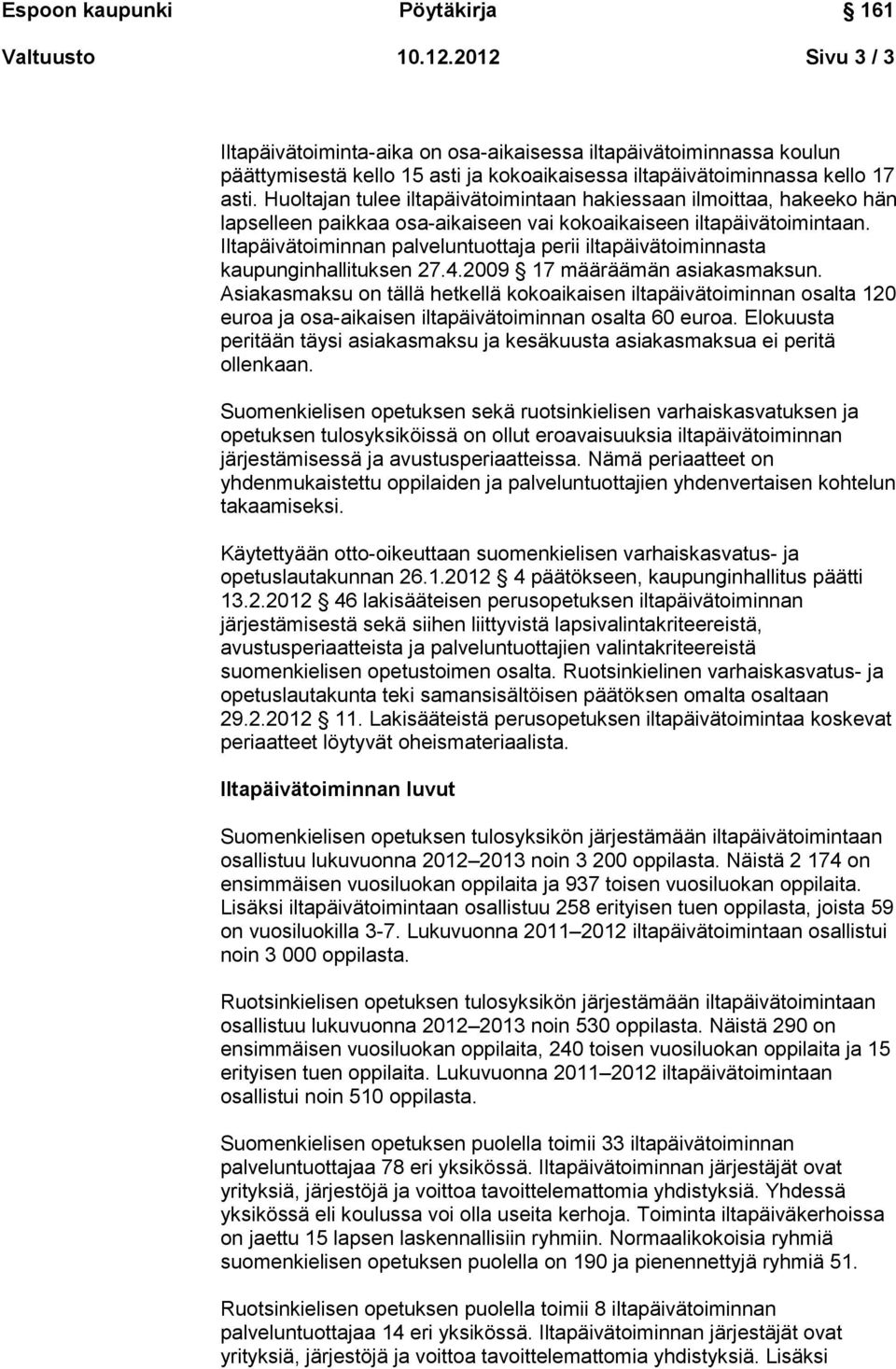 Iltapäivätoiminnan palveluntuottaja perii iltapäivätoiminnasta kaupunginhallituksen 27.4.2009 17 määräämän asiakasmaksun.