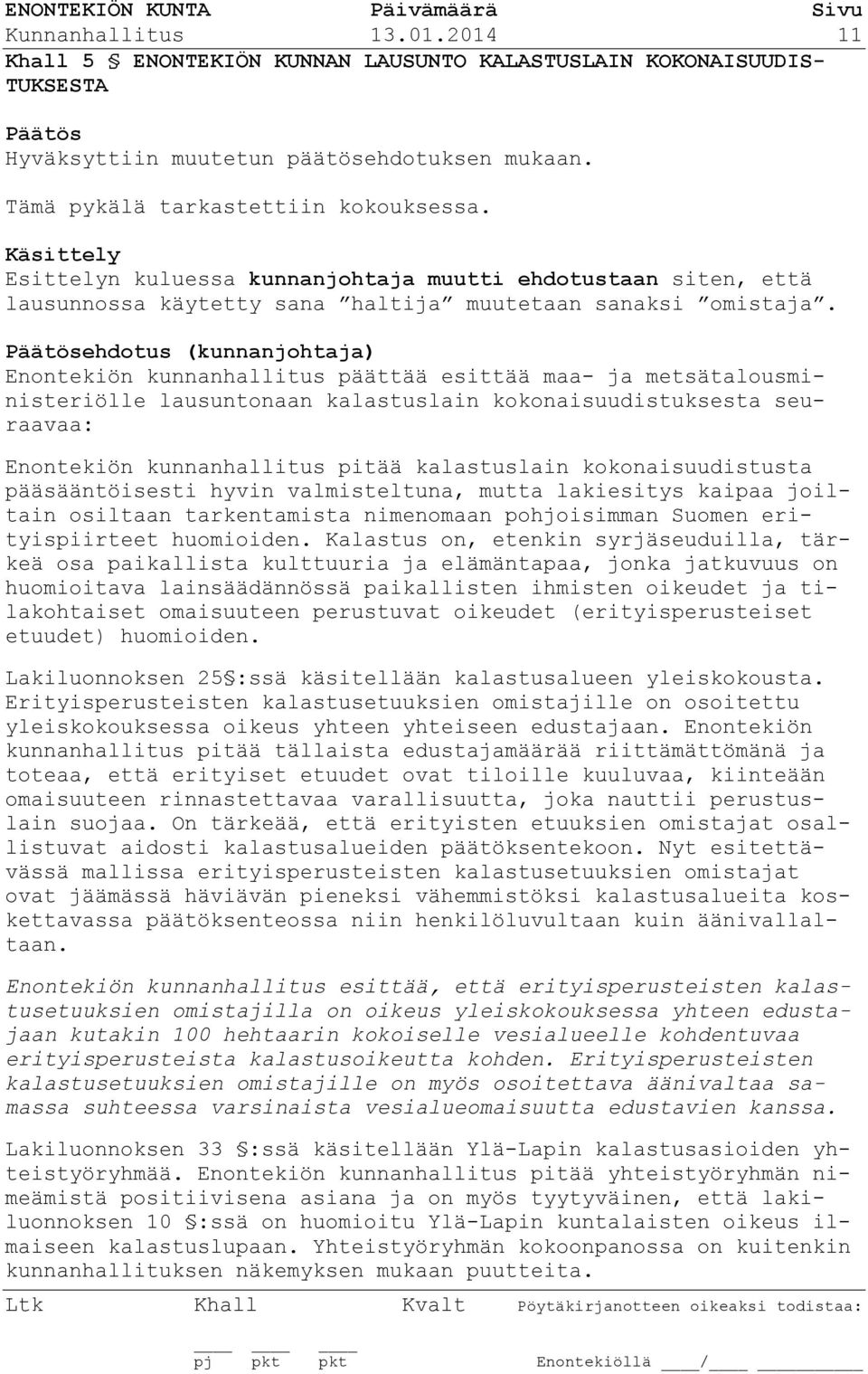 Päätösehdotus (kunnanjohtaja) Enontekiön kunnanhallitus päättää esittää maa- ja metsätalousministeriölle lausuntonaan kalastuslain kokonaisuudistuksesta seuraavaa: Enontekiön kunnanhallitus pitää