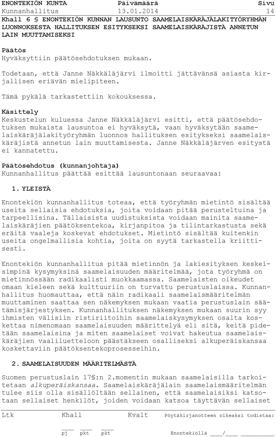 Todetaan, että Janne Näkkäläjärvi ilmoitti jättävänsä asiasta kirjallisen eriävän mielipiteen. Tämä pykälä tarkastettiin kokouksessa.