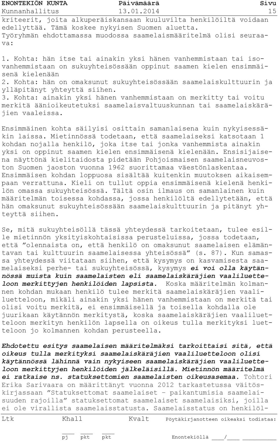 Kohta: hän itse tai ainakin yksi hänen vanhemmistaan tai isovanhemmistaan on sukuyhteisössään oppinut saamen kielen ensimmäisenä kielenään 2.