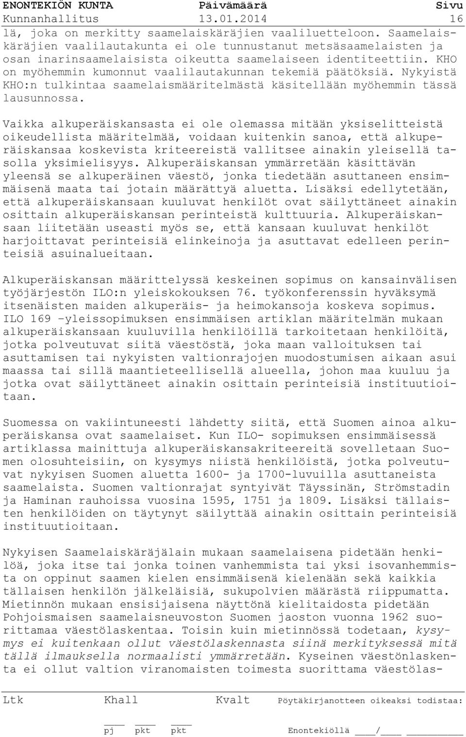 Nykyistä KHO:n tulkintaa saamelaismääritelmästä käsitellään myöhemmin tässä lausunnossa.