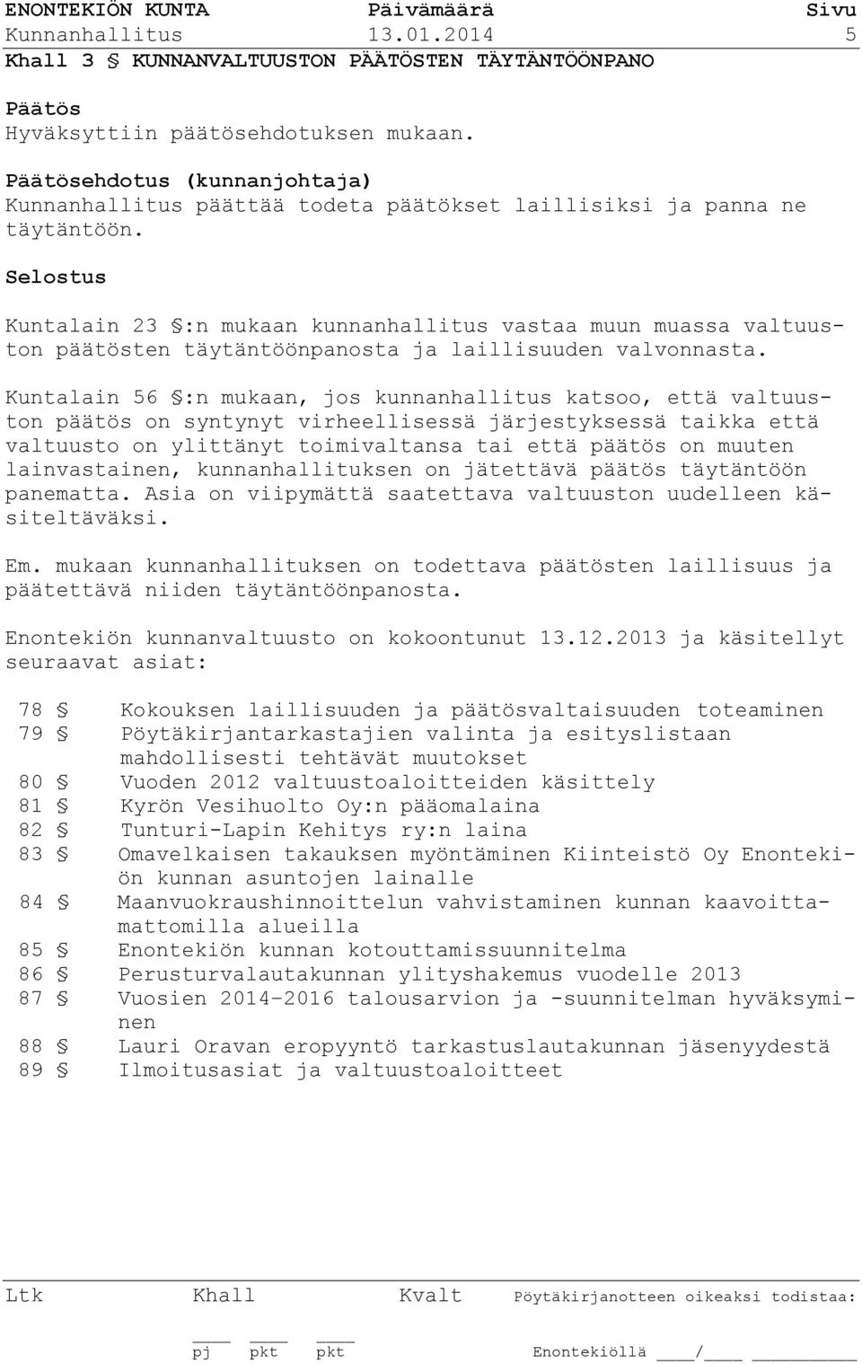 Selostus Kuntalain 23 :n mukaan kunnanhallitus vastaa muun muassa valtuuston päätösten täytäntöönpanosta ja laillisuuden valvonnasta.