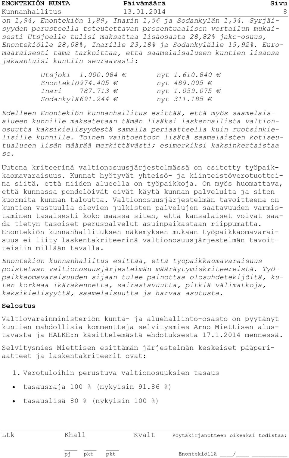 Euromääräisesti tämä tarkoittaa, että saamelaisalueen kuntien lisäosa jakaantuisi kuntiin seuraavasti: Utsjoki 1.000.084 nyt 1.610.840 Enontekiö 974.405 nyt 489.005 Inari 787.713 nyt 1.059.