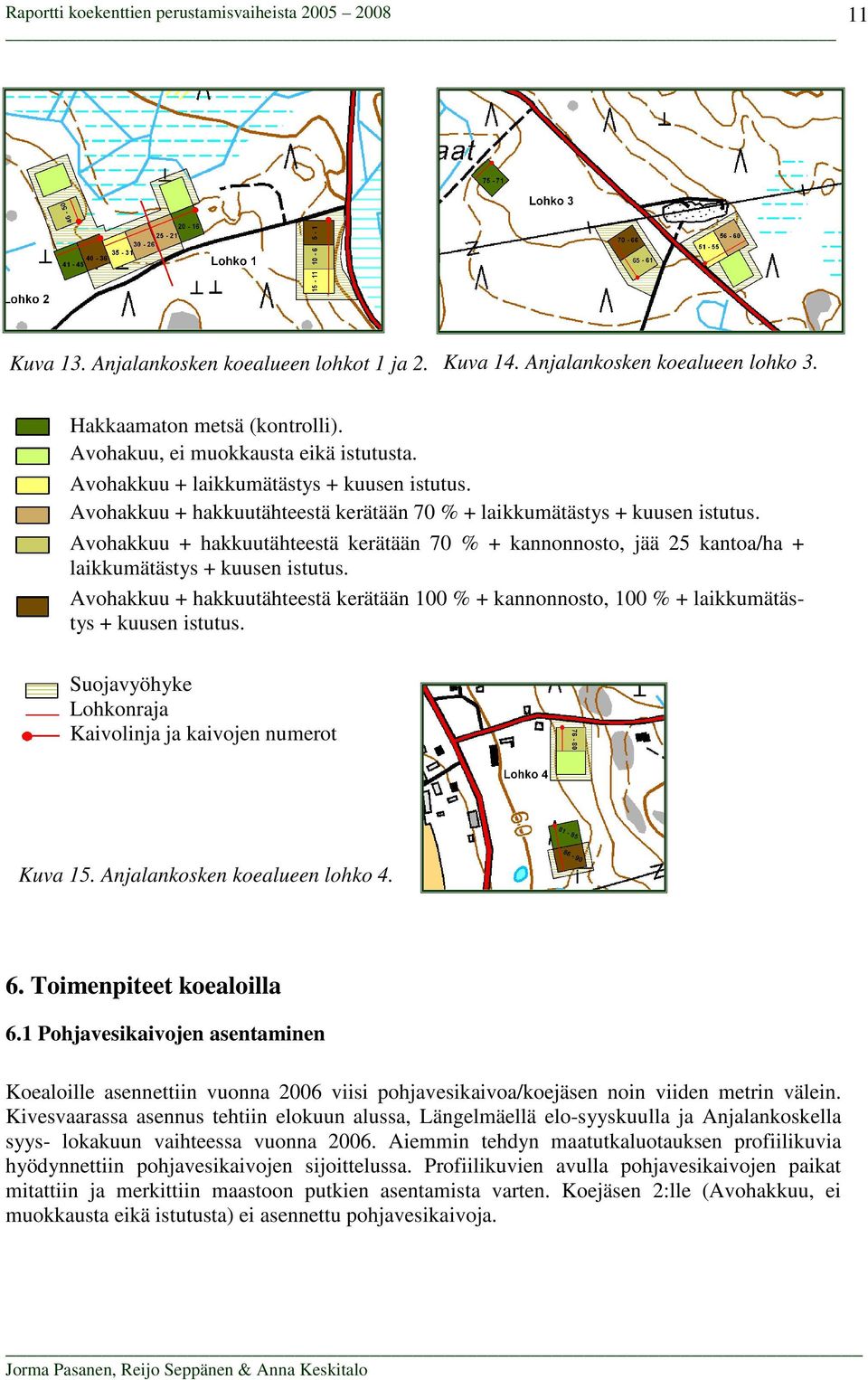 Avohakkuu + hakkuutähteestä kerätään 70 % + kannonnosto, jää 25 kantoa/ha + laikkumätästys + kuusen istutus.