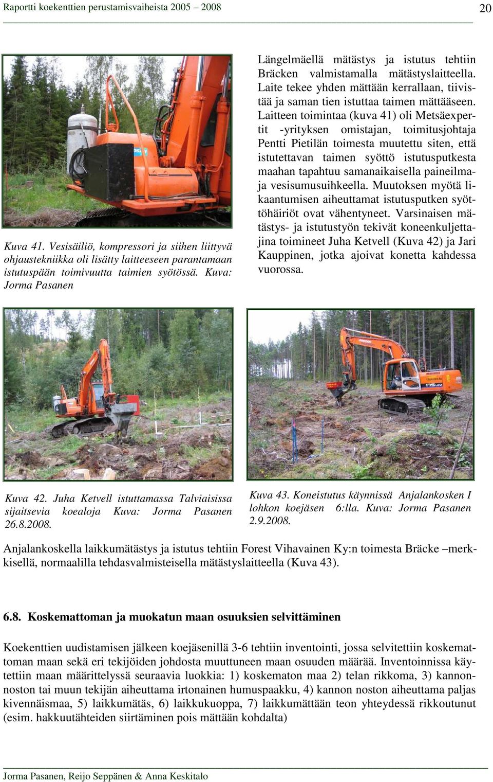 Laitteen toimintaa (kuva 41) oli Metsäexpertit -yrityksen omistajan, toimitusjohtaja Pentti Pietilän toimesta muutettu siten, että istutettavan taimen syöttö istutusputkesta maahan tapahtuu