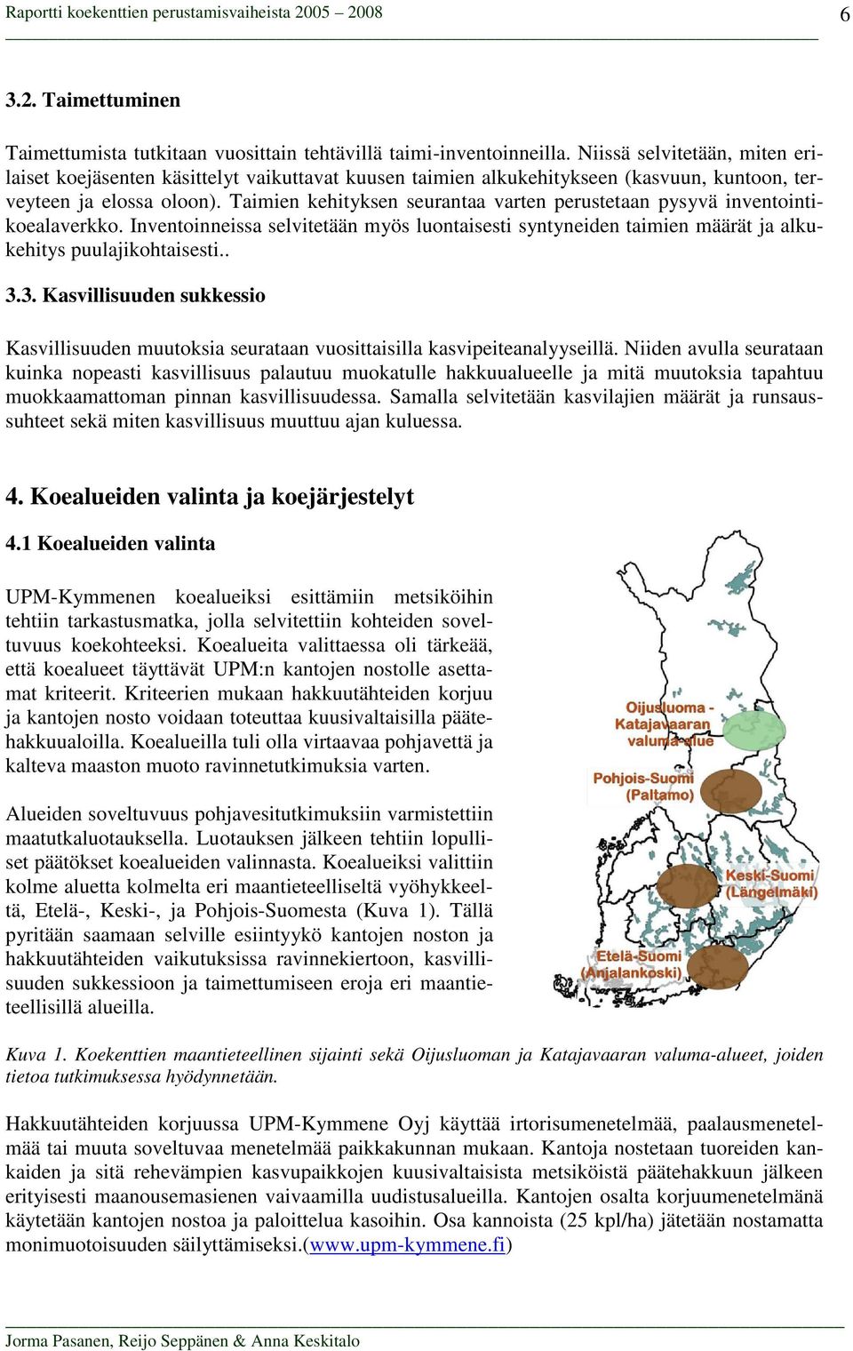 Taimien kehityksen seurantaa varten perustetaan pysyvä inventointikoealaverkko. Inventoinneissa selvitetään myös luontaisesti syntyneiden taimien määrät ja alkukehitys puulajikohtaisesti.. 3.