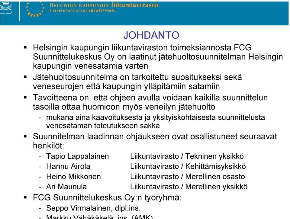 kaavoituksesta ja yksityiskohtaisesta suunnittelusta venesataman toteutukseen sakka Suunnitelman laadinnan ohjaukseen ovat osallistuneet seuraavat henkilöt: - Tapio Lappalainen Liikuntavirasto /