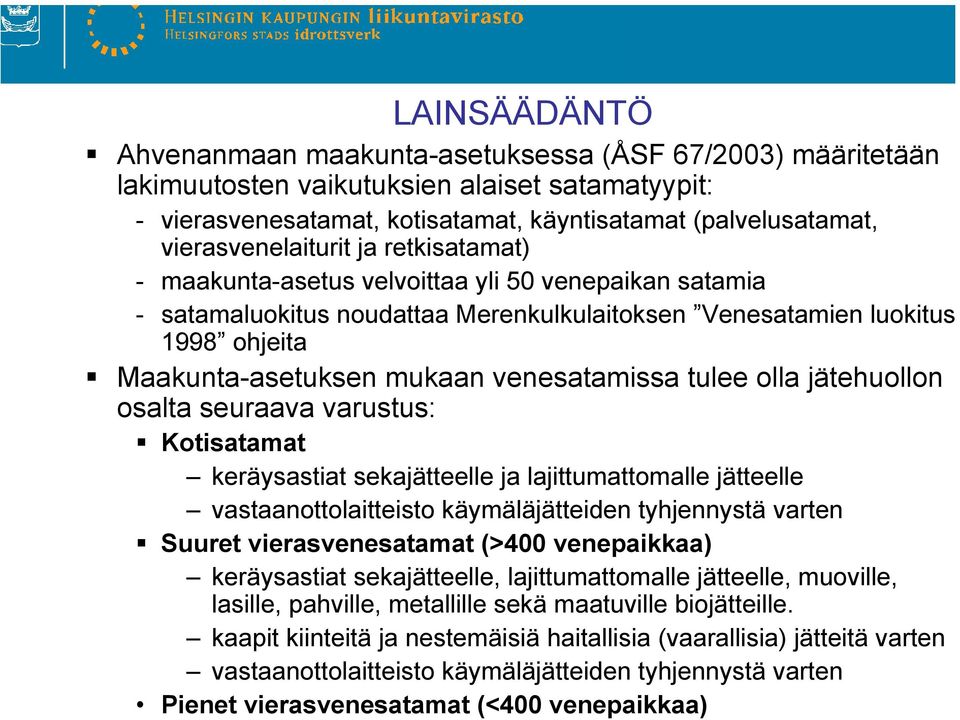 venesatamissa tulee olla jätehuollon osalta seuraava varustus: Kotisatamat keräysastiat sekajätteelle ja lajittumattomalle jätteelle vastaanottolaitteisto käymäläjätteiden tyhjennystä varten Suuret