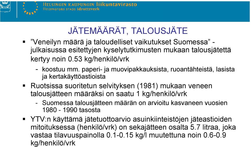 paperi- ja muovipakkauksista, ruoantähteistä, lasista ja kertakäyttöastioista Ruotsissa suoritetun selvityksen (1981) mukaan veneen talousjätteen määräksi on saatu