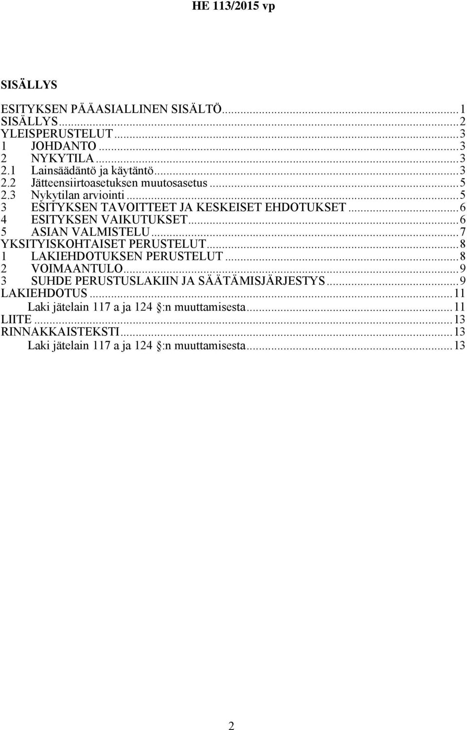 ..7 YKSITYISKOHTAISET PERUSTELUT...8 1 LAKIEHDOTUKSEN PERUSTELUT...8 2 VOIMAANTULO...9 3 SUHDE PERUSTUSLAKIIN JA SÄÄTÄMISJÄRJESTYS...9 LAKIEHDOTUS.
