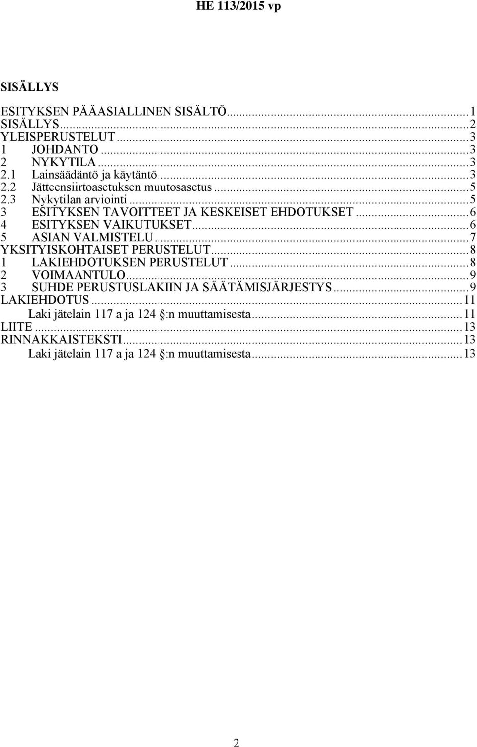 ..7 YKSITYISKOHTAISET PERUSTELUT...8 1 LAKIEHDOTUKSEN PERUSTELUT...8 2 VOIMAANTULO...9 3 SUHDE PERUSTUSLAKIIN JA SÄÄTÄMISJÄRJESTYS...9 LAKIEHDOTUS.