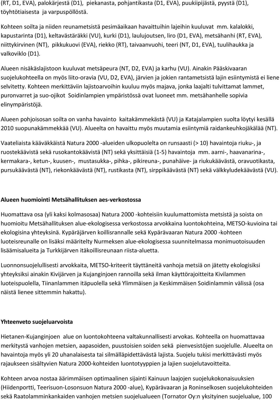 kalalokki, kapustarinta (D1), keltavästäräkki (VU), kurki (D1), laulujoutsen, liro (D1, EVA), metsähanhi (RT, EVA), niittykirvinen (NT), pikkukuovi (EVA), riekko (RT), taivaanvuohi, teeri (NT, D1,