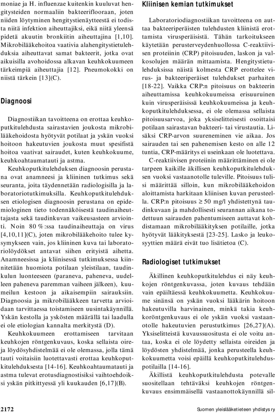 bronkiitin aiheuttajina [1,10]. Mikrobilääkehoitoa vaativia alahengitystietulehduksia aiheuttavat samat bakteerit, jotka ovat aikuisilla avohoidossa alkavan keuhkokuumeen tärkeimpiä aiheuttajia [12].