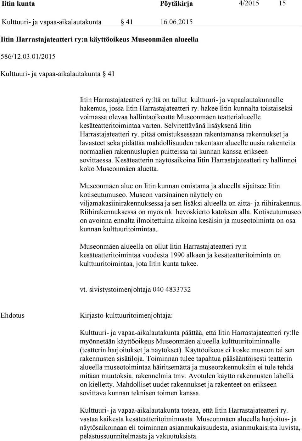 hakee Iitin kunnalta toistaiseksi voimassa olevaa hallintaoikeutta Museonmäen teatterialueelle kesäteatteritoimintaa varten. Selvitettävänä lisäyksenä Iitin Harrastajateatteri ry.