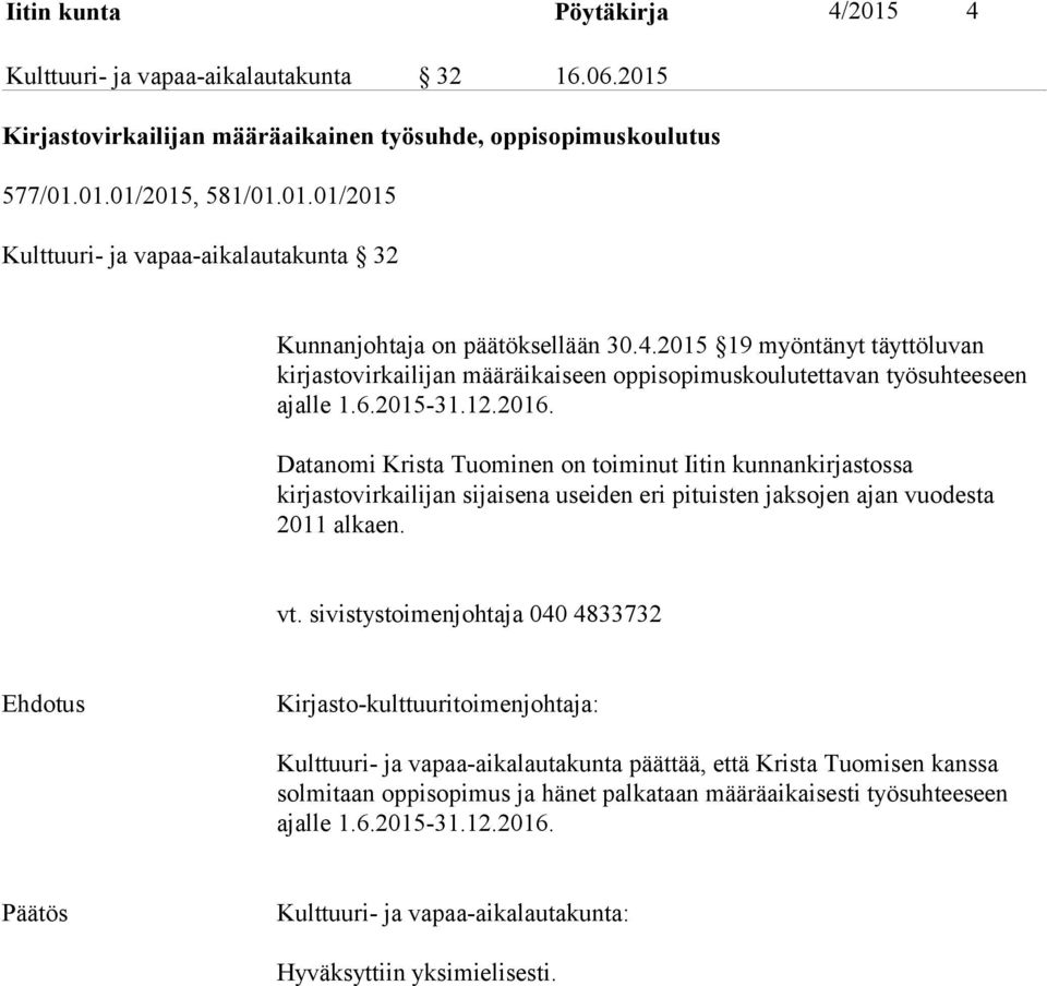 Datanomi Krista Tuominen on toiminut Iitin kunnankirjastossa kirjastovirkailijan sijaisena useiden eri pituisten jaksojen ajan vuodesta 2011 alkaen. vt.