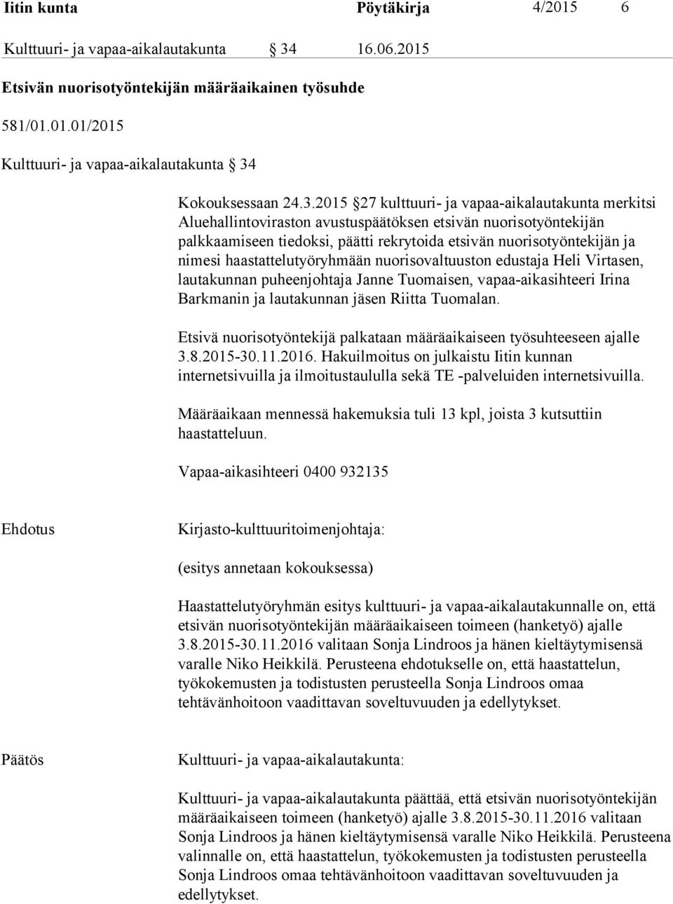 haastattelutyöryhmään nuorisovaltuuston edustaja Heli Virtasen, lautakunnan puheenjohtaja Janne Tuomaisen, vapaa-aikasihteeri Irina Barkmanin ja lautakunnan jäsen Riitta Tuomalan.