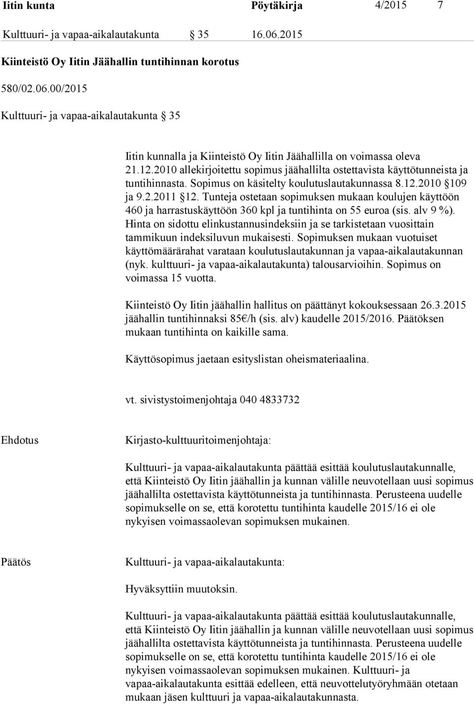 Tunteja ostetaan sopimuksen mukaan koulujen käyttöön 460 ja harrastuskäyttöön 360 kpl ja tuntihinta on 55 euroa (sis. alv 9 %).