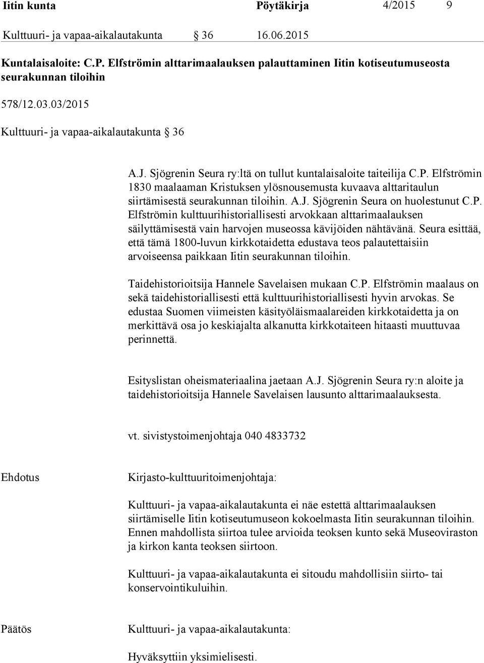 Elfströmin 1830 maalaaman Kristuksen ylösnousemusta kuvaava alttaritaulun siirtämisestä seurakunnan tiloihin. A.J. Sjögrenin Seura on huolestunut C.P.