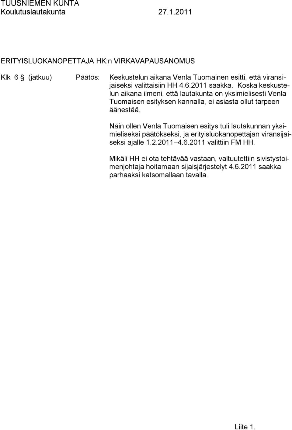 Näin ollen Venla Tuomaisen esitys tuli lautakunnan yksimieliseksi päätökseksi, ja erityisluokanopettajan viransijaiseksi ajalle 1.2.2011 4.6.