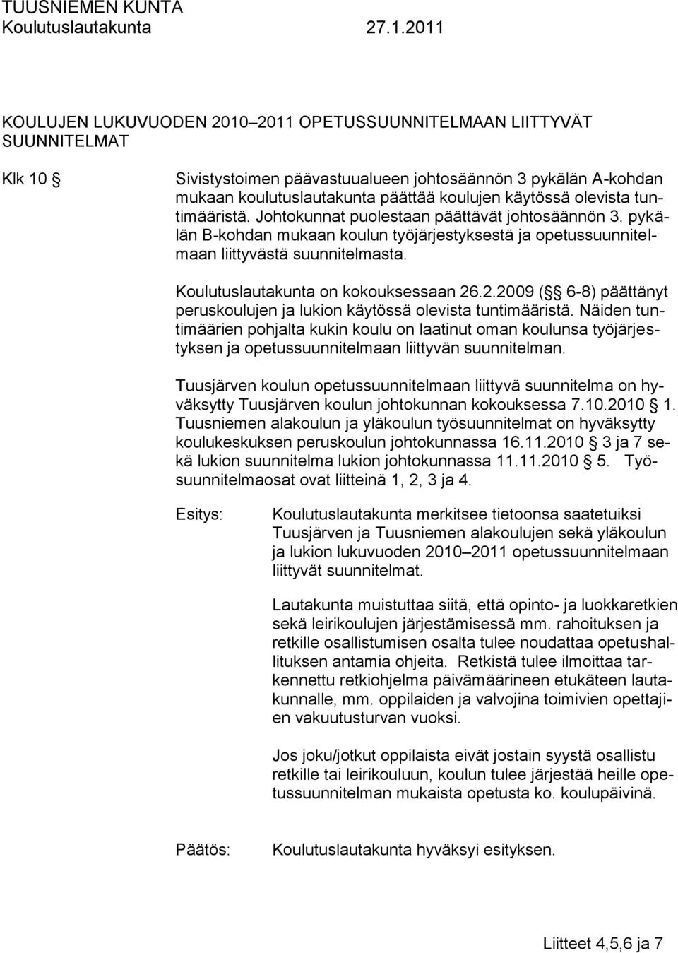 Koulutuslautakunta on kokouksessaan 26.2.2009 ( 6-8) päättänyt peruskoulujen ja lukion käytössä olevista tuntimääristä.