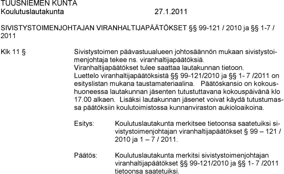 Päätöskansio on kokoushuoneessa lautakunnan jäsenten tutustuttavana kokouspäivänä klo 17.00 alkaen.