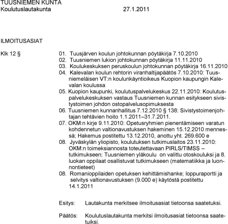 2010: Koulutuspalvelukeskuksen vastaus Tuusniemen kunnan esitykseen sivistystoimen johdon ostopalvelusopimuksesta 06. Tuusniemen kunnanhallitus 7.12.2010 138: Sivistystoimenjohtajan tehtävien hoito 1.