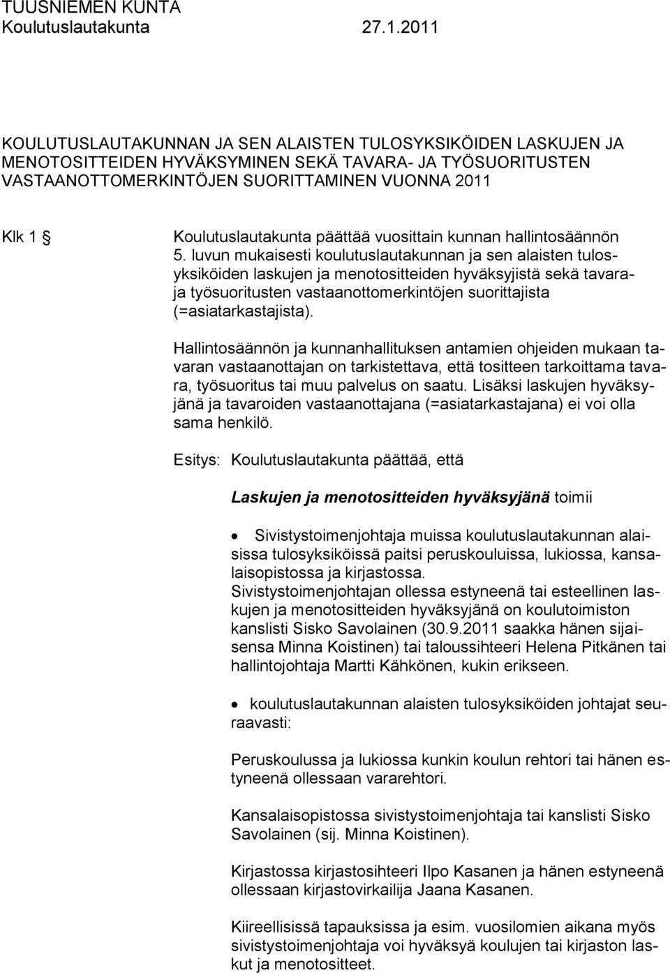 luvun mukaisesti koulutuslautakunnan ja sen alaisten tulosyksiköiden laskujen ja menotositteiden hyväksyjistä sekä tavaraja työsuoritusten vastaanottomerkintöjen suorittajista (=asiatarkastajista).