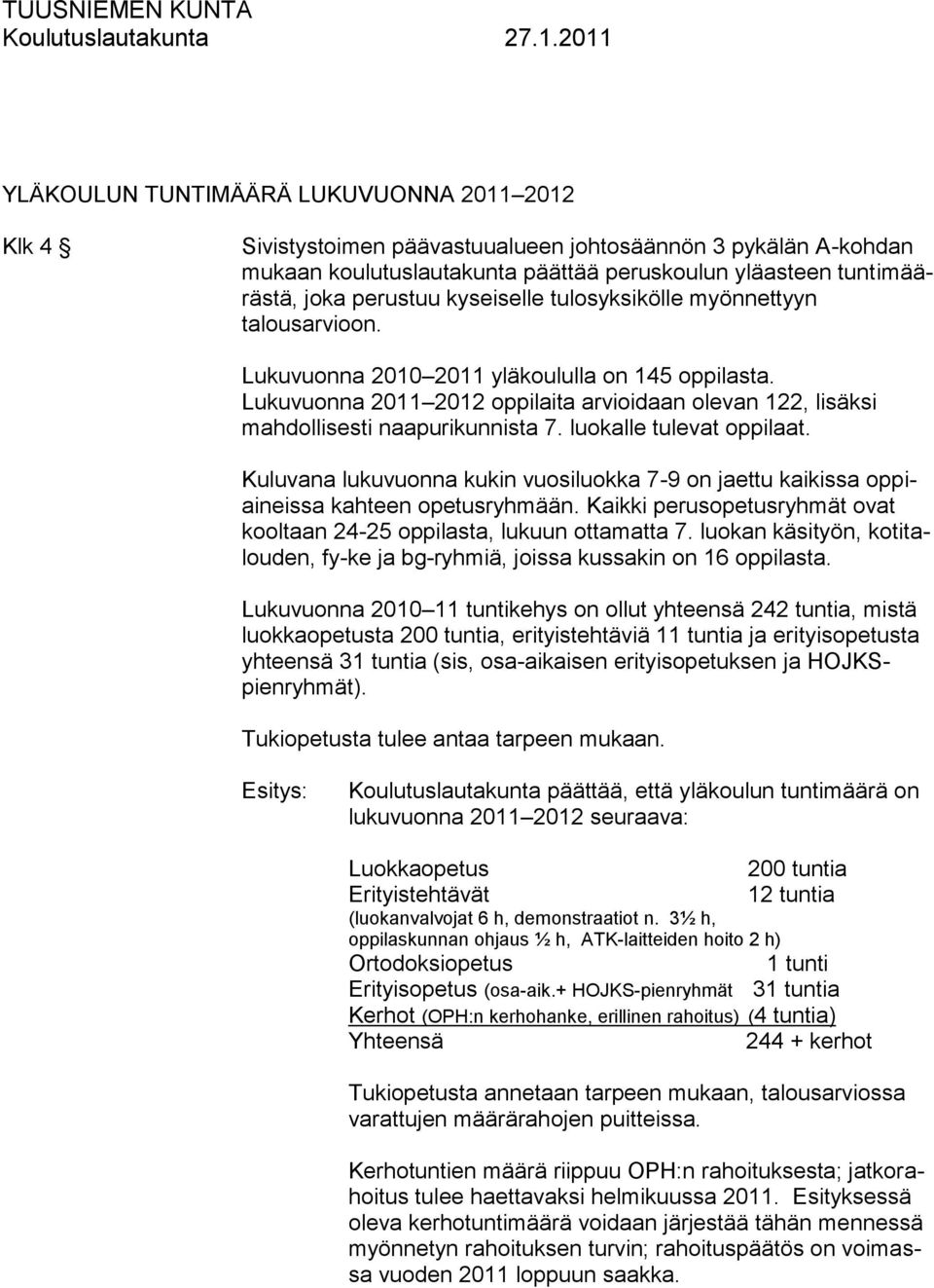 luokalle tulevat oppilaat. Kuluvana lukuvuonna kukin vuosiluokka 7-9 on jaettu kaikissa oppiaineissa kahteen opetusryhmään. Kaikki perusopetusryhmät ovat kooltaan 24-25 oppilasta, lukuun ottamatta 7.