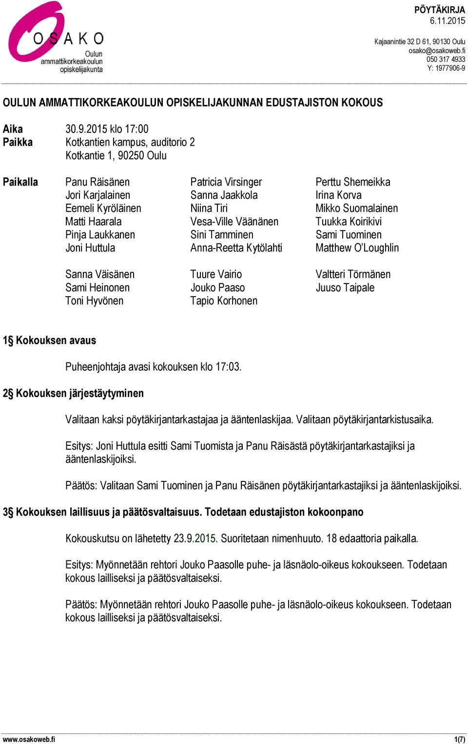 Niina Tiri Mikko Suomalainen Matti Haarala Vesa-Ville Väänänen Tuukka Koirikivi Pinja Laukkanen Sini Tamminen Sami Tuominen Joni Huttula Anna-Reetta Kytölahti Matthew O Loughlin Sanna Väisänen Tuure