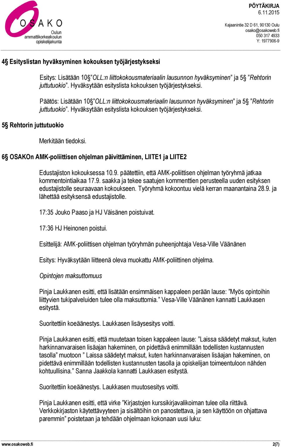 Hyväksytään esityslista kokouksen työjärjestykseksi. Merkitään tiedoksi. 6 OSAKOn AMK-poliittisen ohjelman päivittäminen, LIITE1 ja LIITE2 Edustajiston kokouksessa 10.9.