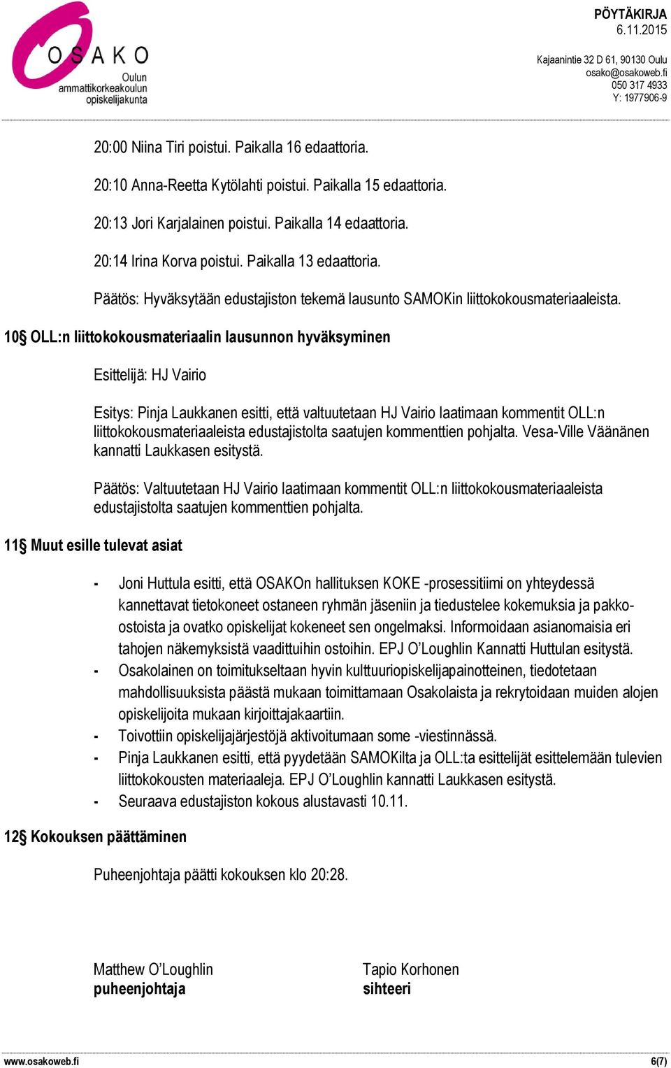 10 OLL:n liittokokousmateriaalin lausunnon hyväksyminen Esittelijä: HJ Vairio Esitys: Pinja Laukkanen esitti, että valtuutetaan HJ Vairio laatimaan kommentit OLL:n liittokokousmateriaaleista