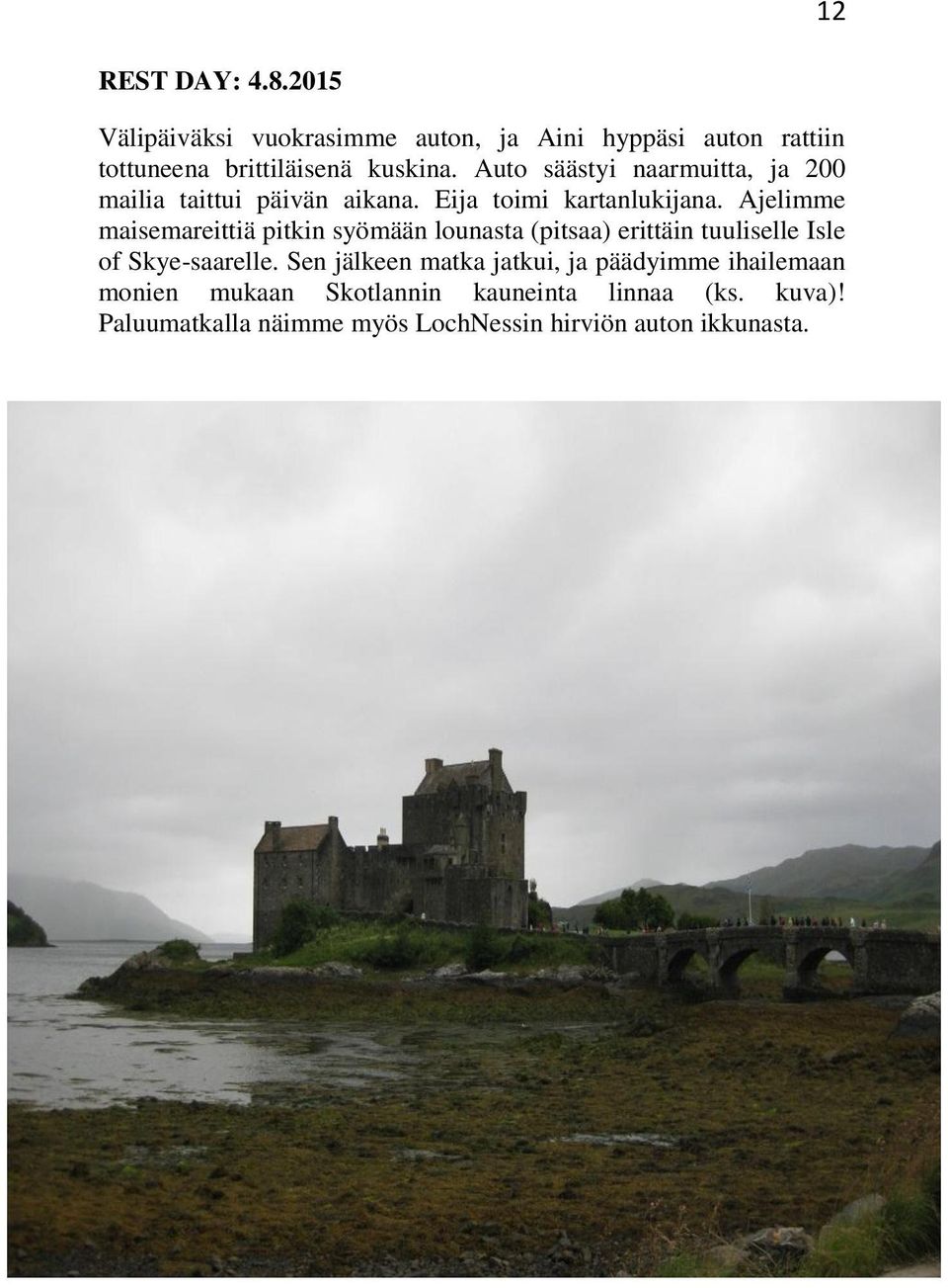 Ajelimme maisemareittiä pitkin syömään lounasta (pitsaa) erittäin tuuliselle Isle of Skye-saarelle.