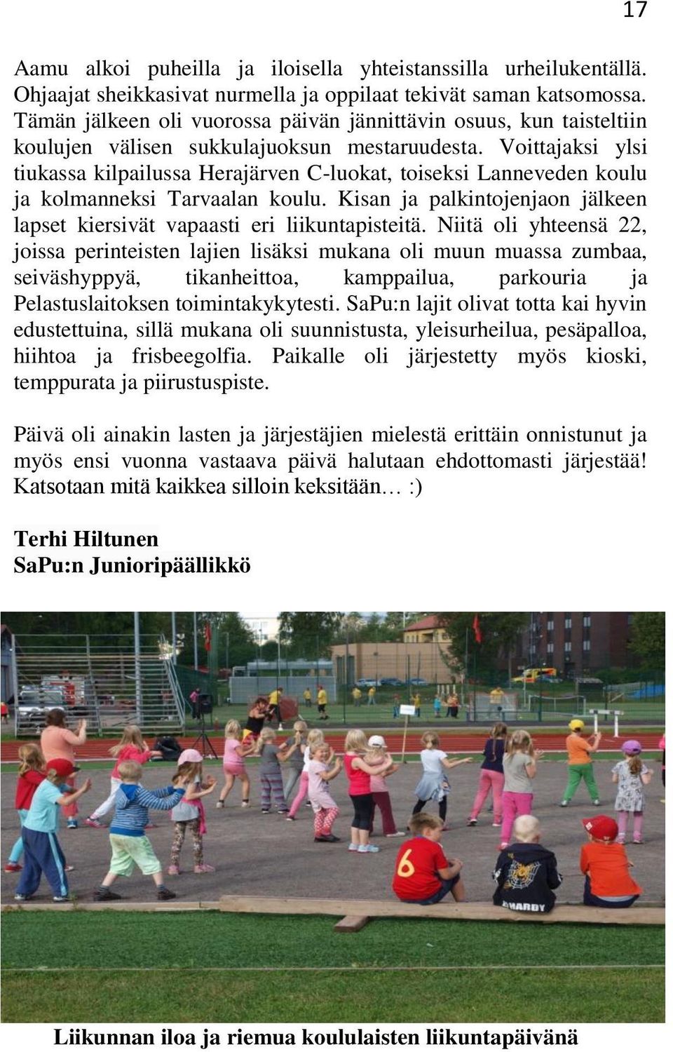 Voittajaksi ylsi tiukassa kilpailussa Herajärven C-luokat, toiseksi Lanneveden koulu ja kolmanneksi Tarvaalan koulu. Kisan ja palkintojenjaon jälkeen lapset kiersivät vapaasti eri liikuntapisteitä.