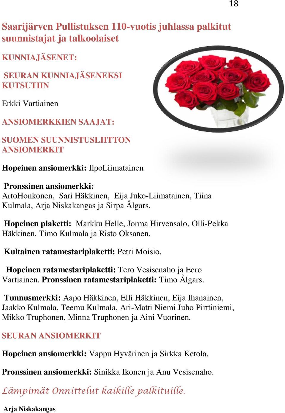 Hopeinen plaketti: Markku Helle, Jorma Hirvensalo, Olli-Pekka Häkkinen, Timo Kulmala ja Risto Oksanen. Kultainen ratamestariplaketti: Petri Moisio.