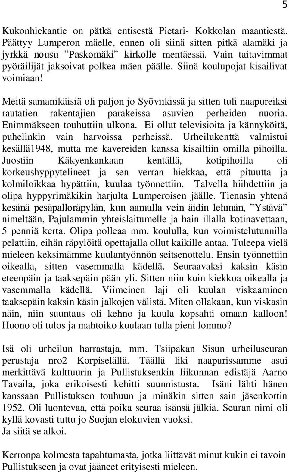 Meitä samanikäisiä oli paljon jo Syöviikissä ja sitten tuli naapureiksi rautatien rakentajien parakeissa asuvien perheiden nuoria. Enimmäkseen touhuttiin ulkona.