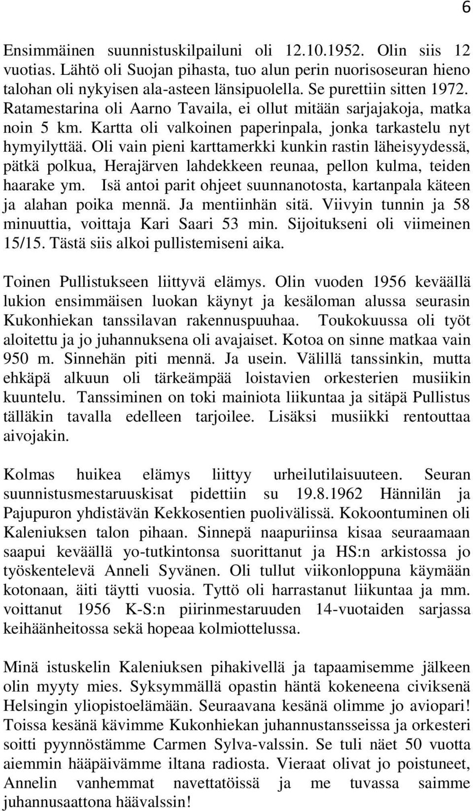 Oli vain pieni karttamerkki kunkin rastin läheisyydessä, pätkä polkua, Herajärven lahdekkeen reunaa, pellon kulma, teiden haarake ym.