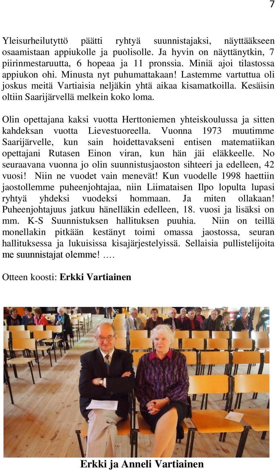 Olin opettajana kaksi vuotta Herttoniemen yhteiskoulussa ja sitten kahdeksan vuotta Lievestuoreella.