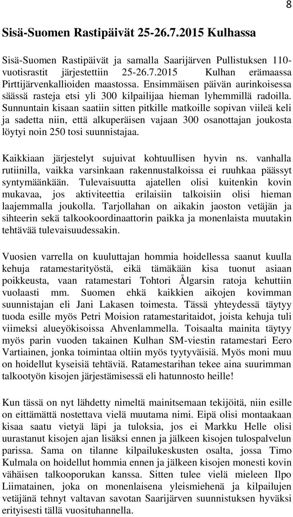 Sunnuntain kisaan saatiin sitten pitkille matkoille sopivan viileä keli ja sadetta niin, että alkuperäisen vajaan 300 osanottajan joukosta löytyi noin 250 tosi suunnistajaa.