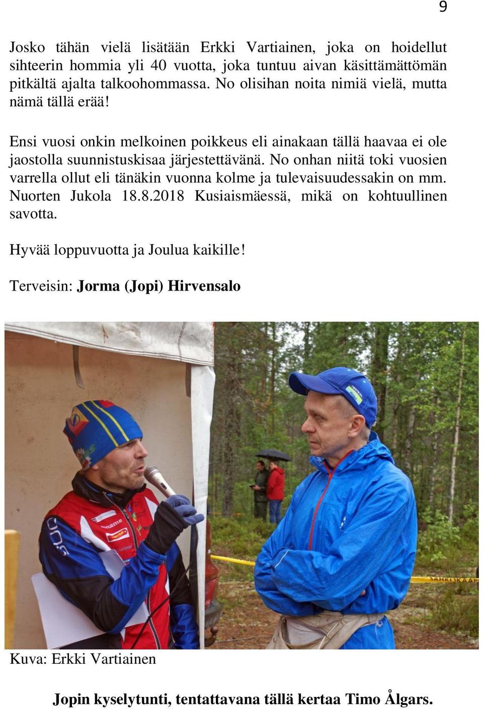 Ensi vuosi onkin melkoinen poikkeus eli ainakaan tällä haavaa ei ole jaostolla suunnistuskisaa järjestettävänä.