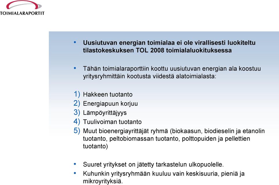 4) Tuulivoiman tuotanto 5) Muut bioenergiayrittäjät ryhmä (biokaasun, biodieselin ja etanolin tuotanto, peltobiomassan tuotanto, polttopuiden ja