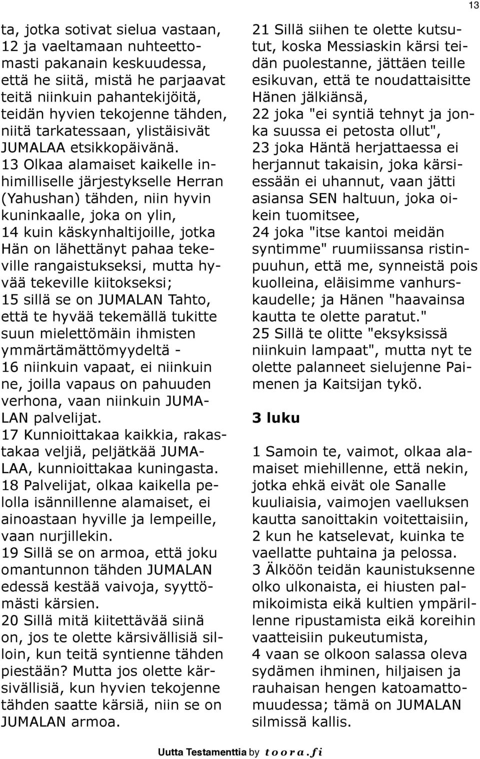 13 Olkaa alamaiset kaikelle inhimilliselle järjestykselle Herran (Yahushan) tähden, niin hyvin kuninkaalle, joka on ylin, 14 kuin käskynhaltijoille, jotka Hän on lähettänyt pahaa tekeville