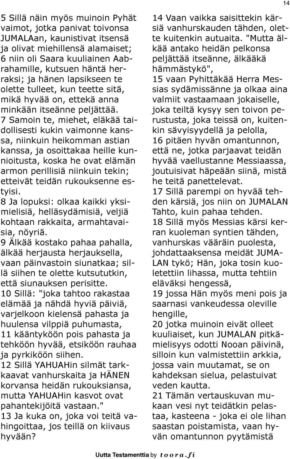 7 Samoin te, miehet, eläkää taidollisesti kukin vaimonne kanssa, niinkuin heikomman astian kanssa, ja osoittakaa heille kunnioitusta, koska he ovat elämän armon perillisiä niinkuin tekin; etteivät