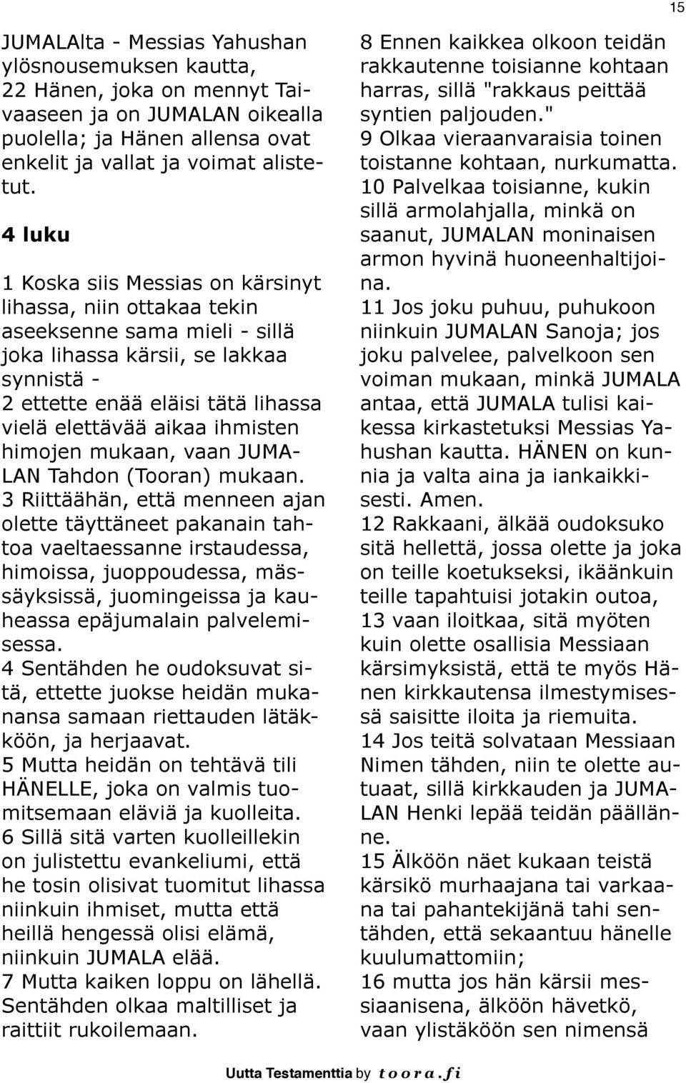 ihmisten himojen mukaan, vaan JUMA- LAN Tahdon (Tooran) mukaan.